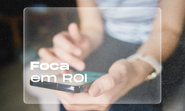 Foco em Resultados e Retorno sobre Investimento